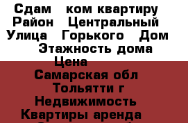 Сдам 1 ком.квартиру › Район ­ Центральный › Улица ­ Горького › Дом ­ 38 › Этажность дома ­ 5 › Цена ­ 8 000 - Самарская обл., Тольятти г. Недвижимость » Квартиры аренда   . Самарская обл.,Тольятти г.